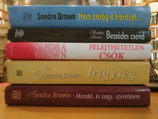 5 db Sandra Brown: Beszdes csend + Felejthetetlen csk + Irigysg + Nem zrg a haraszt... + Mondd, ki vagy, szerelmem