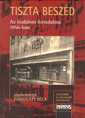 Tiszta besz�d - Az irodalom forradalma 1956-ban