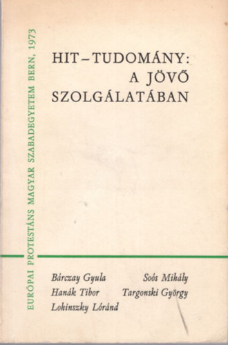 Hit-tudomny: a jv szolglatban - Eurpai Protestns Magyar Szabadegyetem Bern, 1973