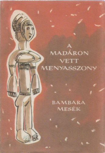 Grard Meyer; Veronika Grg-Kardy - A madron vett menyasszony - Bambara mesk Malibl s Szeneglbl (Npek mesi)