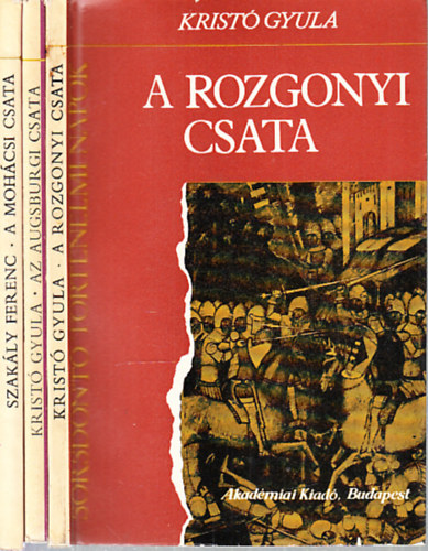 Szakály Ferenc Kristó Gyula - Sorsdöntő történelmi napok 3 db. (A rozgonyi csata + Az augsburgi csata + A mohácsi csata)