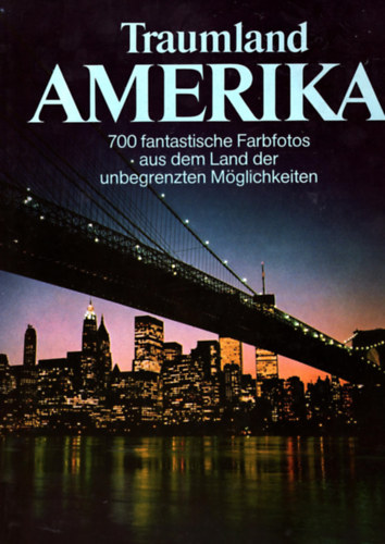 Traumland Amerika - 700 fantastische Farbfotos aus dem Land der unbegrenzten Mglichkeiten