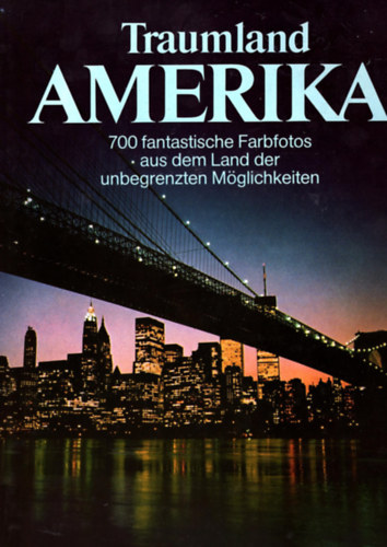 Traumland Amerika - 700 fantastische Farbfotos aus dem Land der unbegrenzten Möglichkeiten