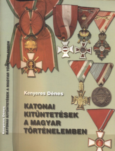 Kenyeres Dnes - Katonai kitntetsek a magyar trtnelemben