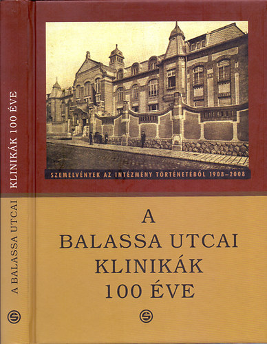 A Balassa utcai klinikk 100 ve - Szemelvnyek az intzmny trtnetbl 1908-2008