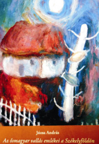 Az �smagyar vall�s eml�kei a Sz�kelyf�ld�n