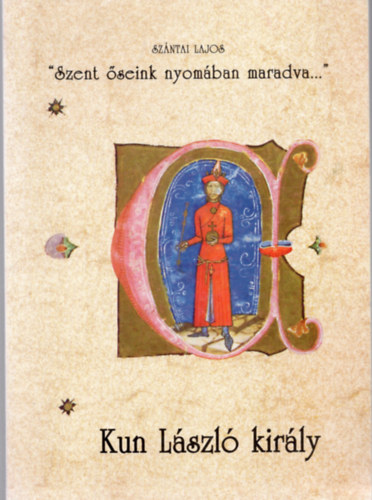 Szntai Lajos - 'Szent seink nyomban maradva...'  - Kun Lszl kirly