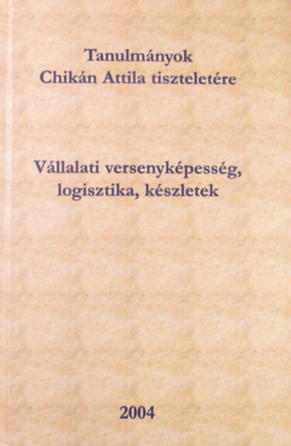 Tanulmnyok Chikn Attila tiszteletre. Vllalati versenykpessg, logisztika, kszletek