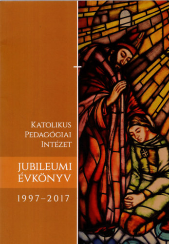 Katolikus Pedaggiai Intzet Jubileumi vknyv 1997-2017