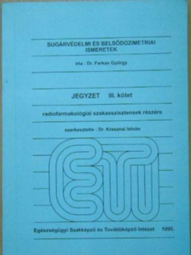 dr. Farkas György - Sugárvédelmi és belsődozimetriai ismeretek - Radiofarmakológiai szakasszisztensek részére jegyzet III.