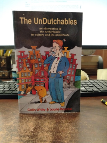 Colin White - Laurie Boucke - The UnDutchables: an observation of the netherlands, its culture and its inhabitants (A hollandok kultúrája)