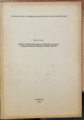 Sanctus Nicolaus Episcopus seu liberalita coronata - A magyarorsz�gi iskoladr�ma p�ld�ja 1688-b�l (K�l�nlenyomat)