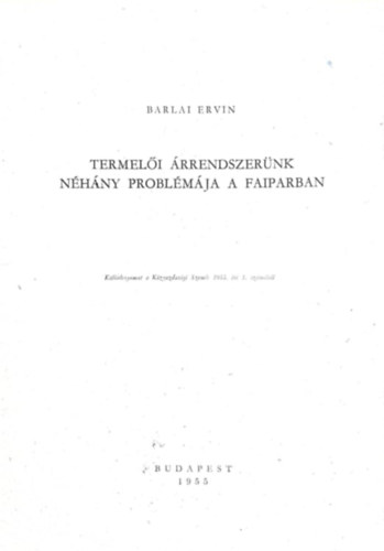 Termel�i �rrendszer�nk n�h�ny probl�m�ja a faiparban (k�l�nlenyomat a k�zgazdas�gi szemle 1955. �vi 1.sz�m�b�l)