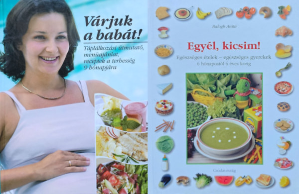 2 db baba-mama tpllkozsi tancsad: Egyl, kicsim! - Egszsges telek - egszsges gyerekek (6 hnapostl 6 ves korig) + Vrjuk a babt! - Tpllkozsi tmutat, menajnlat, receptek a terhessg 9 hnapjra