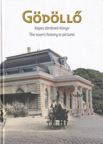 G�d�ll� : K�pes t�rt�neti k�nyv - The town's history in pictures (k�tnyelv�)