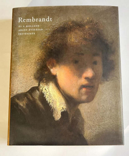 Ember Ildik�  (szerkesztette) - Rembrandt �s a holland arany �vsz�zad fest�szete