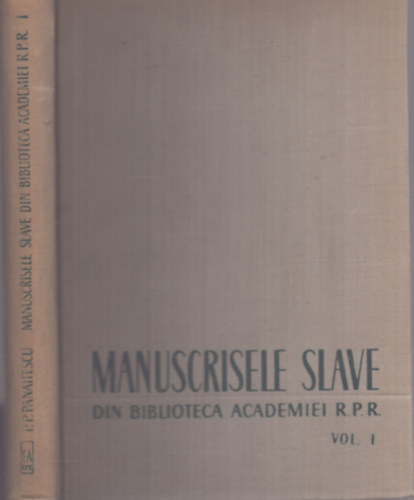 Manuscrisele Slave - Din Biblioteca Academiei RPR Vol. I (rom�n nyelv�)