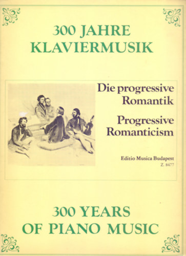 300 v zongoramuzsikja - Forradalmi romantika (300 Jahre Klaviermusik - Die progressive Romantik - 300 Years of Piano Music - Progressive Romanticism - Magyar-nmet-angol)
