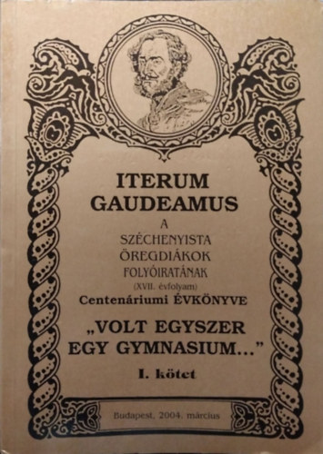 Iterum Gaudeamus, XVII. vf. 1. szm - "Volt egyszer egy gymnasium..." - Centenriumi vknyv, I. ktet