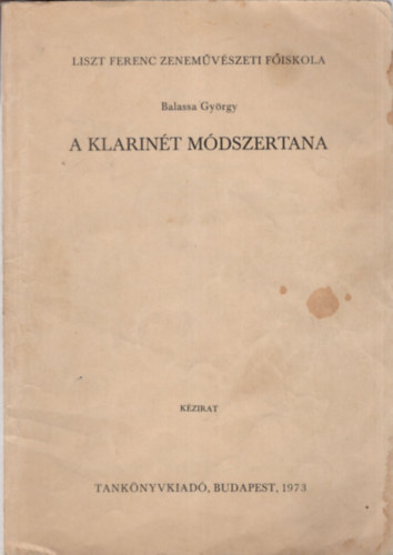 A klarin�t m�dszertana -A hangszer t�rt�nete, fizikai saj�toss�gai �s j�t�ktechnik�j�nak oktat�sa-  Liszt Ferenc Zenem�v�szeti F�iskola