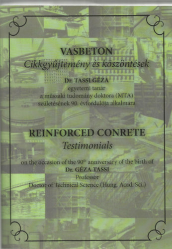 Vasbeton - Cikkgy�jtem�ny �s k�sz�nt�sek Dr. Tassi G�za egyetemi tan�r a m�szaki tudom�ny doktora (MTA) sz�let�s�nek 90. �vfordul�ja alkalm�ra