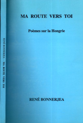Ren� Bonnerjea - Ma route vers toi - Po�mes sur la Hongrie (Dedik�lt)