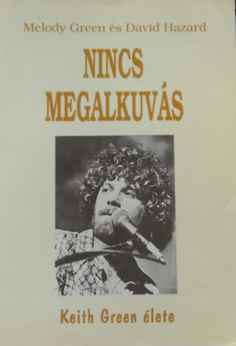 Melody Green �s David Hazard - Nincs megalkuv�s - Keith Green �let�nek t�rt�nete