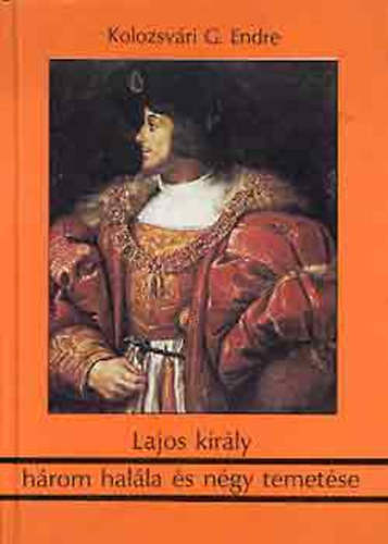 Lajos kirly hrom halla s ngy temetse - Trtnelmi oknyomozs