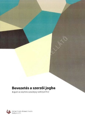 Bevezet�s a szerz�i jogba: jegyzet az alapfok� szerz�i jogi tanfolyamhoz