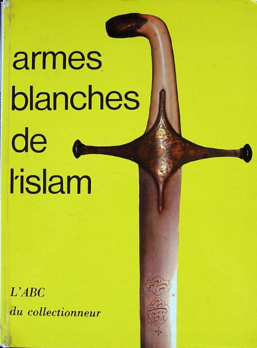 Islam. Les armes blanches de l'Atlantique a l'Indus.
