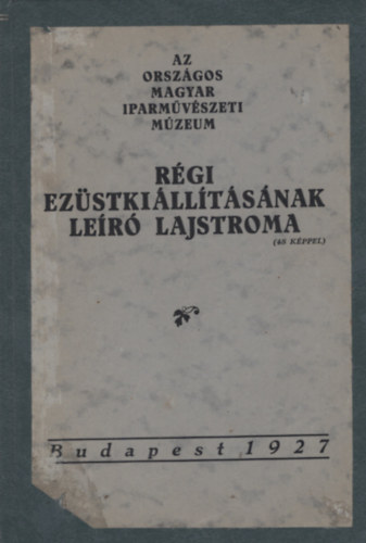 Az Orszgos Magyar Iparmvszeti Mzeum rgi ezstkilltsnak ler lajstroma (48 kppel)