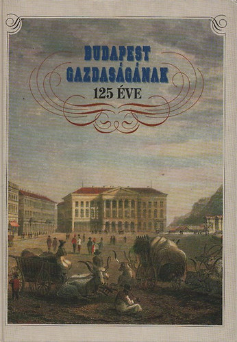 Budapest gazdas�g�nak 125 �ve