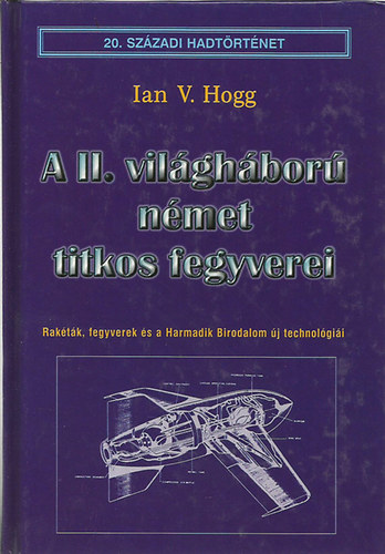 Ian V. Hogg - A II. vilghbor nmet titkos fegyverei (20. szzadi hadtrtnet)