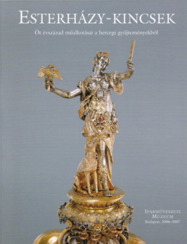 Szilgyi Andrs  (szerk.) - Esterhzy-kincsek - t vszzad malkotsai a hercegi gyjtemnyekbl