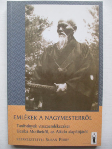 Emlkek a nagymesterrl - Tantvnyok visszaemlkezsei Uesiba Morihei