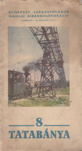 Dr. Bodn�r Gyula (szerk.) - Tatab�nya (Budapest Sz�kesf�v�ros Iskolai Kir�ndul�vonatai 8.)