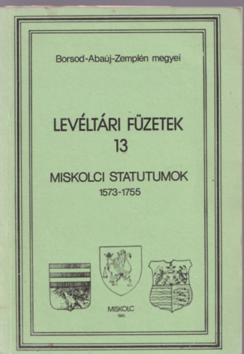 Miskolci statutumok 1573-1755 (lev�lt�ri f�zetek 13)