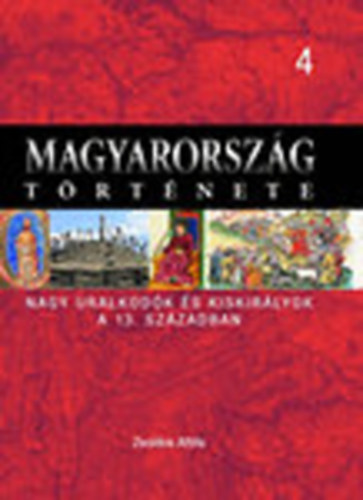 Zsoldos Attila - Magyarorszg trtnete 4. (Nagy uralkodk s kiskirlyok a 13. szzadban)