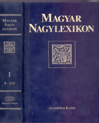 Magyar Nagylexikon - Els ktet - A-ANC (Dszkiads - Tokban)