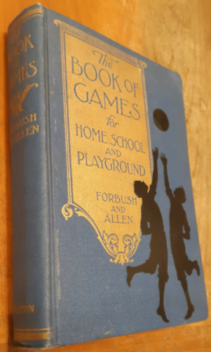 William Byron and Allen, Harry R. Forbush - The Book of Games for Home School and Playground