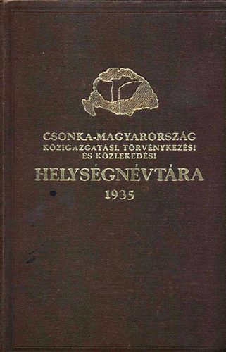 vitz  Vrady Kroly (szerk) - Csonka-Magyarorszg kzigazgatsi, trvnykezsi, s kzlekedsi helysgnvtra 1935