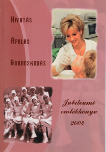 Hivats, pols, Gondoskods - Jubileumi emlkknyv 2004 ( Az Egszsggyi Szakdolgozk XXXV. Jubileumi Kongresszusa  alkalmbl 2004. )