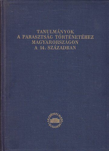 Szkely Gyrgy szerk. - Tanulmnyok a parasztsg trtnethez Magyarorszgon a 14. szzadban