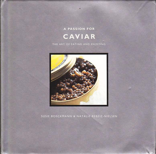 Susie Boeckmann; Natalie Rebeiz-Nielsen - A Passion for Caviar - The Art of Eating and Enjoying