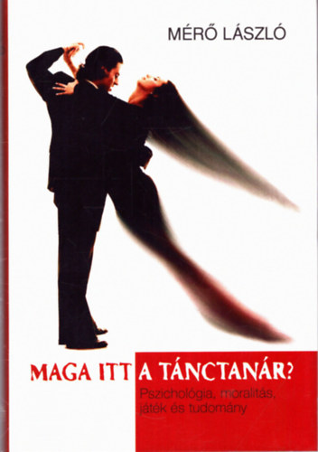 Maga itt a t�nctan�r? - Pszichol�gia, moralit�s, j�t�k �s tudom�ny