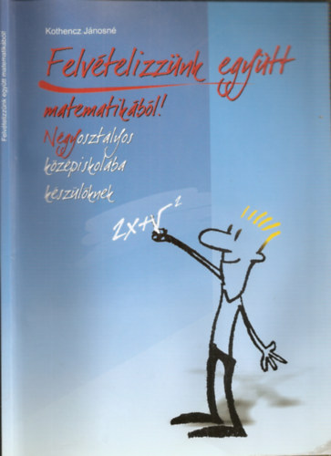 Felvtelizznk egytt matematikbl! - Ngyosztlyos kzpiskolba kszlknek