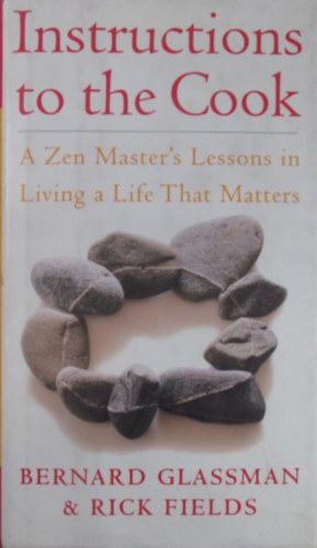 Instructions to the Cook. A Zen Master's Lessons in Living a Life That Matters