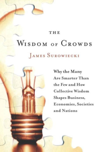 James Surowiecki - The Wisdom of Crowds: Why the Many Are Smarter Than the Few