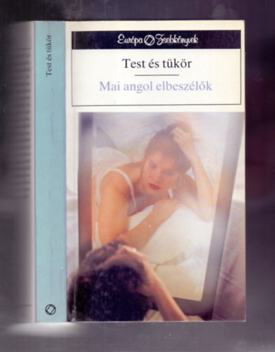 Graham Swift, Kazuo Ishiguro, John Bowen Bark�czi Andr�s  (szerk.) - Test �s t�k�r - Mai angol elbesz�l�k (Az �ra / Csal�di vacsora / Amikor a diszn� elszabadult / Tapsojatok, itt j�n Charlie / H�tv�ge / Fogalmazt�stan / Fandango / Els� szerelem, v�gtisztess�g / Az ostrom / T�zel�s / A Pr�f�ta haja