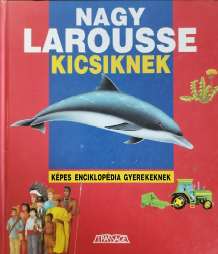Nagy Larousse Kicsiknek - K�pes enciklop�dia gyerekeknek - Szerkesztette Martine �s Daniel Sassier